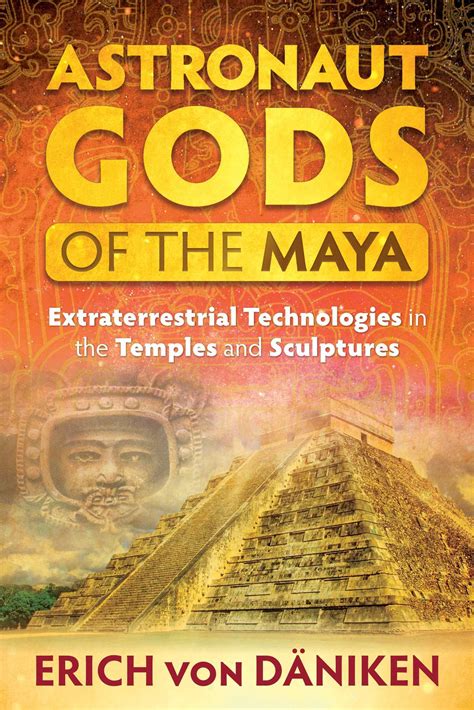 Astronaut Gods Of The Maya Extraterrestrial Technologies In The