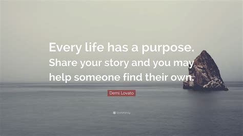 Demi Lovato Quote Every Life Has A Purpose Share Your Story And You