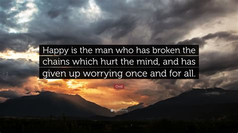 Ovid Quote Happy Is The Man Who Has Broken The Chains Which Hurt The