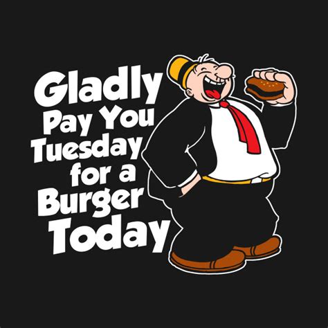 Gladly Pay You Tuesday For A Burger Today Funny Cartoons Popeye T