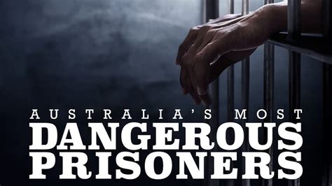 Australias Most Dangerous Prisoners Seven Network Media Spy