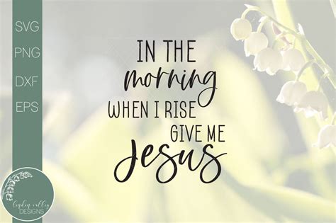 In The Morning When I Rise Give Me Jesus Svg Religious Quote Svg So