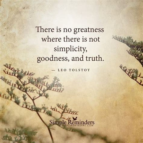 There Is No Greatness Where There Is Not Simplicity Goodness And