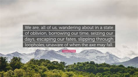 Maggie Ofarrell Quote We Are All Of Us Wandering About In A State