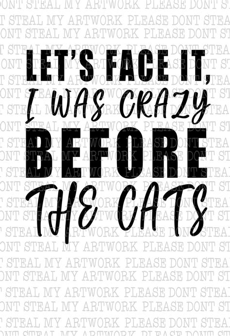 Lets Face It I Was Crazy Before The Cats Digital File Etsy