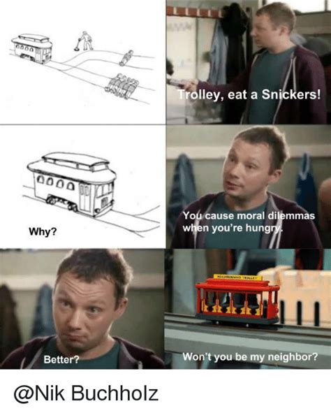 Trolley Eat A Snickers You Cause Moral Dilemmas When You
