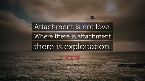 Rajneesh Quote Attachment Is Not Love Where There Is Attachment