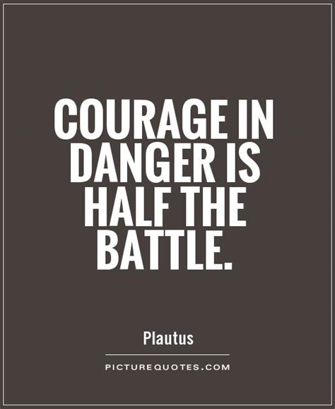 Courage In Danger Is Half The Battle Picture Quotes