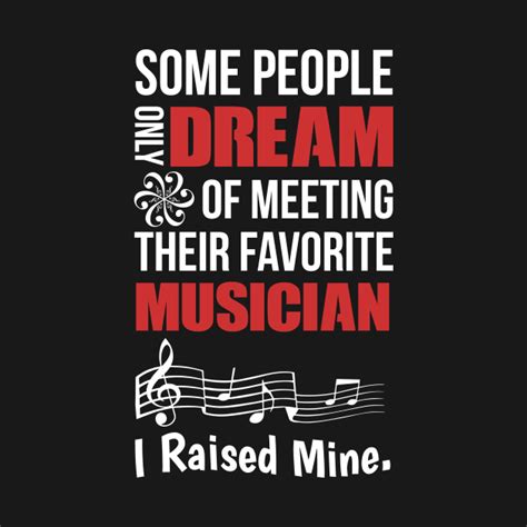 Some People Only Dream Of Meeting Their Favorite Musician I Raised Mine Musician T Shirt