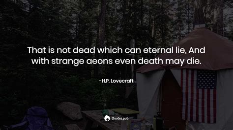 Just click the edit page button at the bottom of the page or learn more in the quotes submission guide. That is not dead which can eternal li... - H.P. Lovecraft - Quotes.Pub
