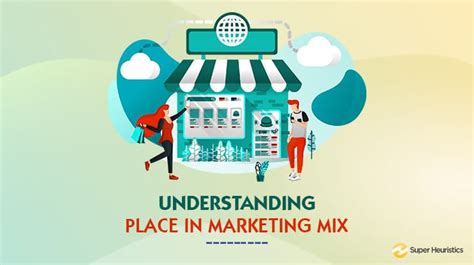 Understanding Place In Marketing Mix Super Heuristics