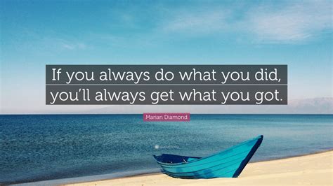 Marian Diamond Quote “if You Always Do What You Did Youll Always Get