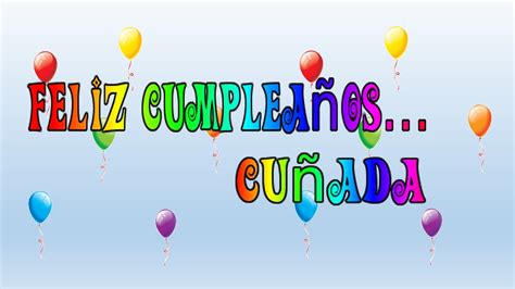 Queridísima cuñada, quería desearle un muy feliz cumpleaños a una mujer que la quiero como una hermana por el grandísimo cariño que le tengo. Tarjeta virtual animada de Feliz cumpleaños cuñada - YouTube