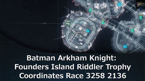 21 trophies, 15 breakable objects, 3 riddles. Batman Arkham Knight: Founders Island Riddler Trophy Coordinates Race 3258 2136 - YouTube