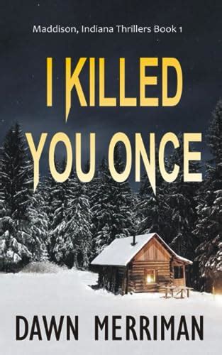 I Killed You Once Maddison Indiana Thrillers By Dawn Merriman