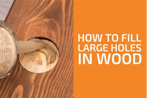 How To Fill Large Holes In Wood 8 Best Ways Handymans World