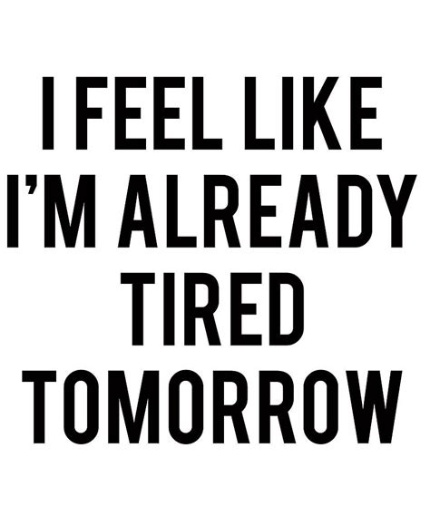 I Feel Like Im Already Tired Tomorrow By Fashiony Redbubble Tired