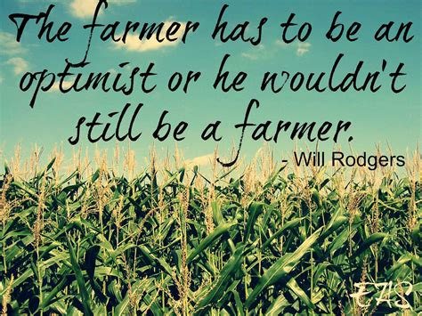 the farmer has to be an optimist or he wouldn t still be a farmer will rodgers farmer