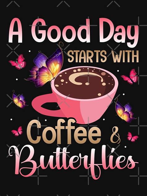 A Good Day Starts With Coffee And Butterflies