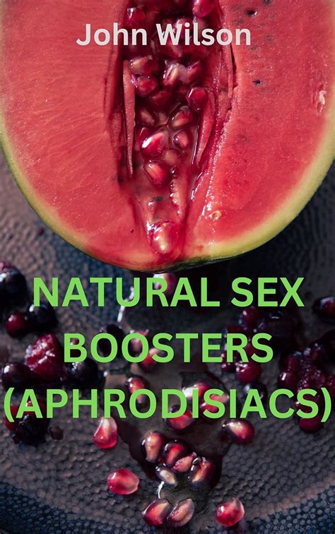 Natural Sex Boosters Aphrodisiacs Sure Proven Natural Ways To Improve Your Sex Life For Both