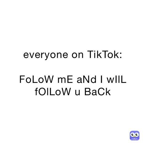 Everyone On Tiktok Folow Me And I Will Follow U Back Memer4lyfe