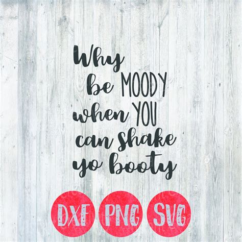 Why Be Moody When You Can Shake Yo Booty Svg Funny Quote Etsy