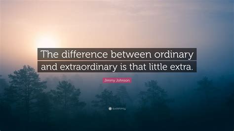 Best ★ordinary quotes★ at quotes.as. Jimmy Johnson Quote: "The difference between ordinary and extraordinary is that little extra ...