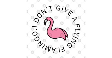 I Dont Give A Flying Flamingo I Dont Give A Flying Flamingo T