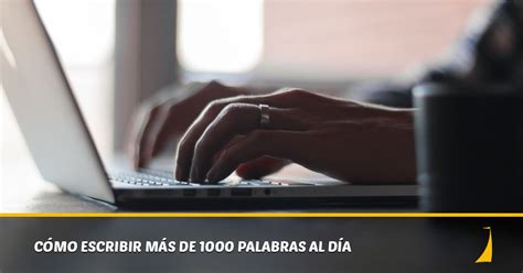 Cómo Escribir Más De 1000 Palabras Al Día