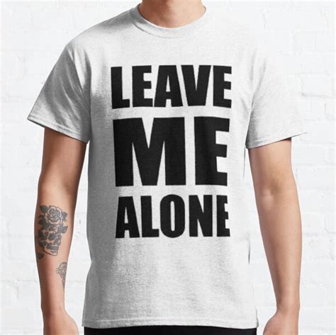 Leave Me Alone T Shirt By Annabelle2fab Redbubble