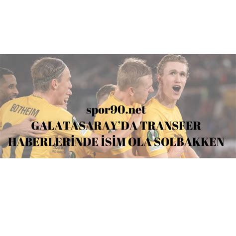 Galatasarayda Transfer Haberler Nde S M Ola Solbakken Spor