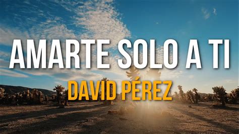 Amarte Solo A Ti Señor David Pérez Lyric Video Youtube