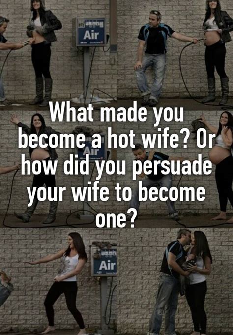 What Made You Become A Hot Wife Or How Did You Persuade Your Wife To Become One