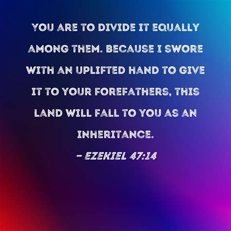 Ezekiel 4714 You Are To Divide It Equally Among Them Because I Swore
