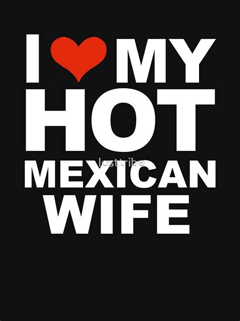 I Love My Hot Mexican Wife Marriage Husband Mexico T Shirt For Sale By Losttribe Redbubble