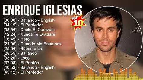 Enrique Iglesias Greatest Hits Top Artists To Listen In