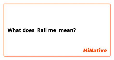 What Is The Meaning Of Rail Me Question About English Us Hinative