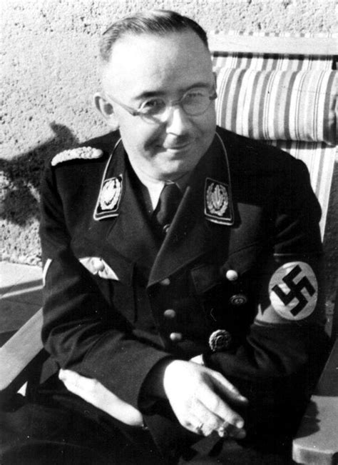 He was old enough to serve in. Heinrich Himmler - "The only thing that matters is that we ...