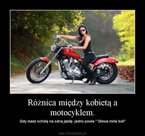 Różnica między kobietą a motocyklem Demotywatory pl