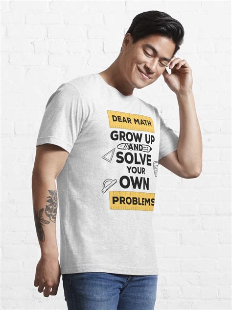 dear math grow up and solve your own problems funny math quotes t shirt for sale by hussein