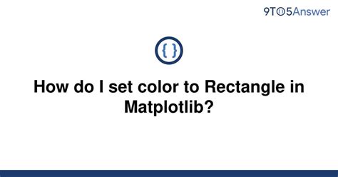 Solved How Do I Set Color To Rectangle In Matplotlib 9to5Answer