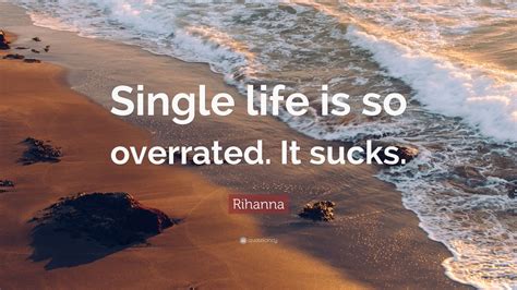 Rihanna Quote Single Life Is So Overrated It Sucks 12 Wallpapers