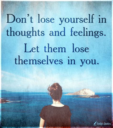 Dont Lose Yourself In Thoughts And Feelings Let Them Lose Themselves