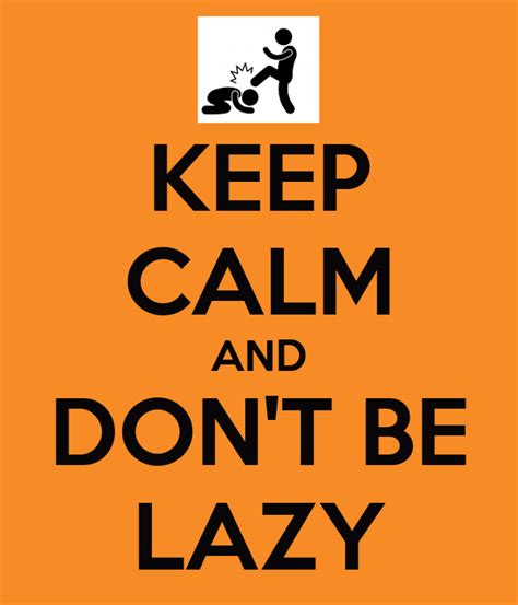 Keep Calm And Dont Be Lazy Keep Calm And Carry On Image Generator