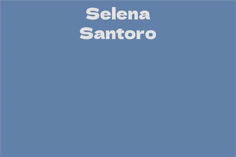 Selena Santoro Facts Bio Career Net Worth Aidwiki