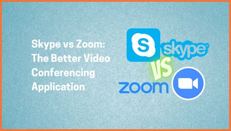 Skype Vs Zoom The Better Video Conferencing Application For Different