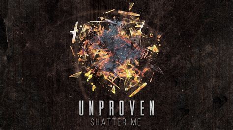 Unproven Shatter Me Free Release Youtube