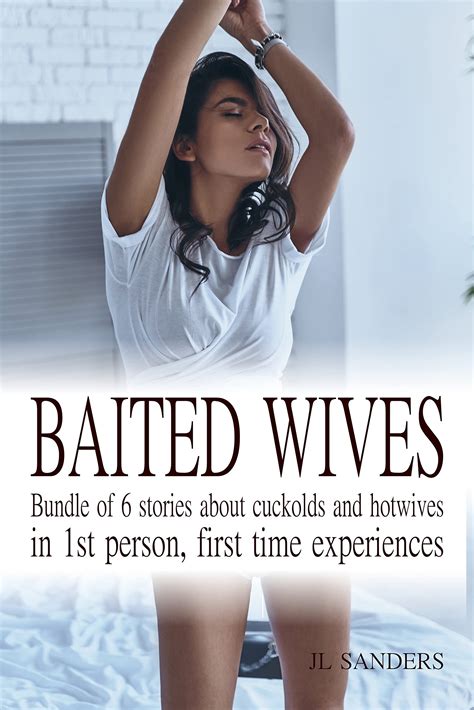 Baited Wives An Anthology Of 6 Stories About Cuckolds And Hotwives And Their 1st Person First