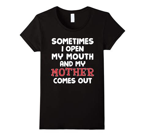 Sometimes I Open My Mouth And My Mother Comes Out Funny Tee Funny Tees Tees Coming Out