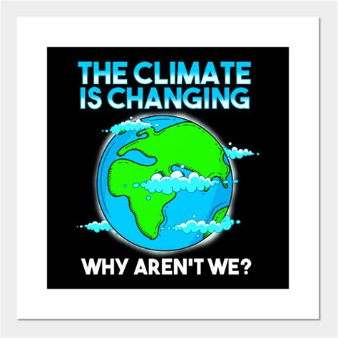 Te impact of climate change is. The Climate is Changing T-Shirt Why Aren't we Earth Day ...